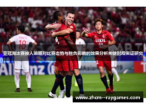 亚冠淘汰赛换人策略对比赛走势与胜负影响的效果分析关键时段实证研究