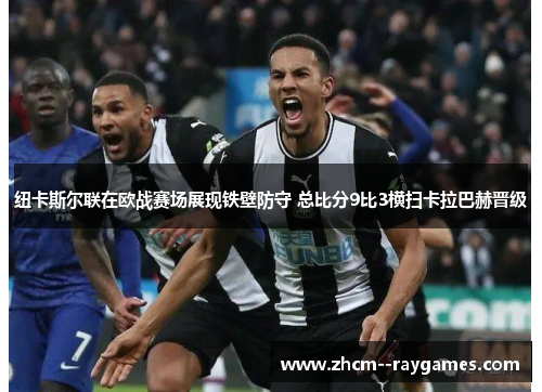 纽卡斯尔联在欧战赛场展现铁壁防守 总比分9比3横扫卡拉巴赫晋级