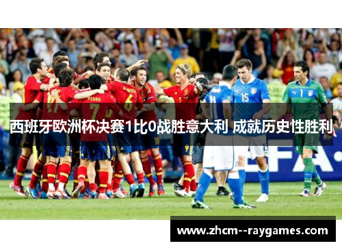 西班牙欧洲杯决赛1比0战胜意大利 成就历史性胜利