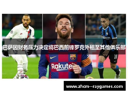 巴萨因财务压力决定将巴西前锋罗克外租至其他俱乐部