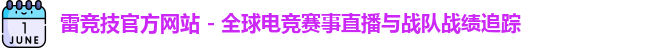 雷竞技官方网站 - 全球电竞赛事直播与战队战绩追踪